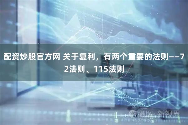 配资炒股官方网 关于复利，有两个重要的法则——72法则、115法则